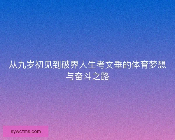 从九岁初见到破界人生考文垂的体育梦想与奋斗之路
